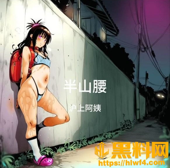 沪上阿姨 最新黑料神曲《半山腰》花季美女展现群交风骚史